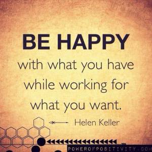be happy with what u have whle working for what u want