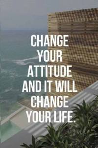 change your attitude and it will change your life
