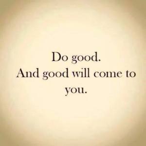 do good and good will come to you
