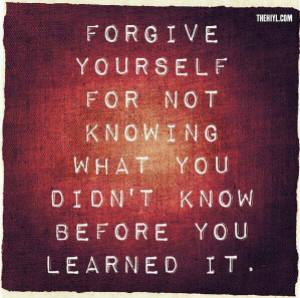 forgive yourself for not knowing