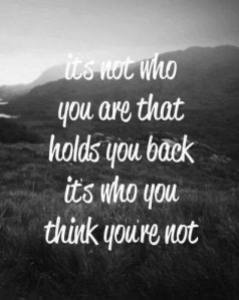 what holds u back is who u think u are not