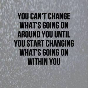 change what is going on within you