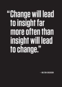 change will lead to insight more often tha insight leading to change