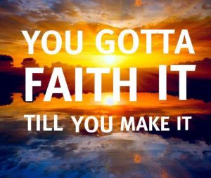 faith it till you make it