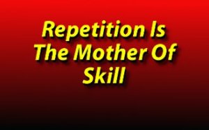 repetition is the mother of skill