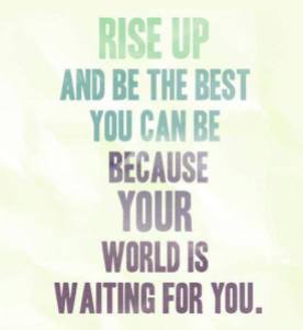 rise up the world is waiting for you
