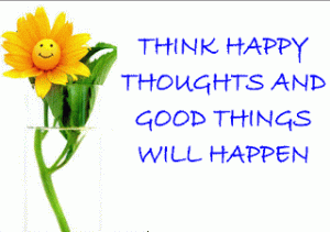 think happy thoughts good things will happen