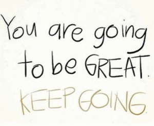 you are going to be great keep on going