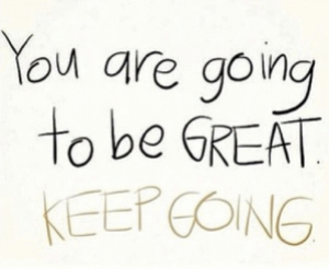 you are going to be great keep on going