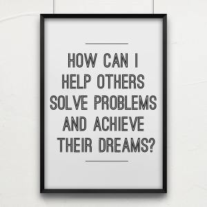 how can i help others olve their problems and acheive their dreams